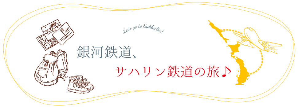 銀河鉄道、サハリン鉄道の旅♪